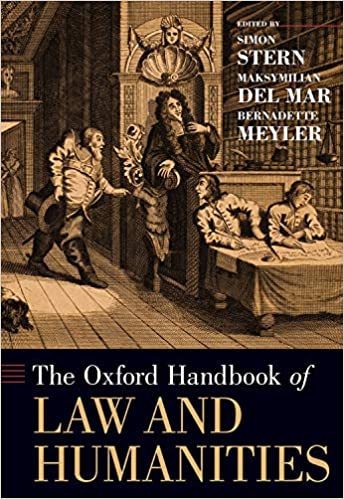 The Oxford handbook of law and humanities / edited by Simon Stern, Maksymilian Del Mar, and Bernadette Meyler.