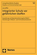 Integrierter Schutz vor gefährlichen Stoffen : Auswirkung und Operationalisierung der REACH-Verordnung im Wasser- und Immissionsschutzrecht / Lisa Löffler.
