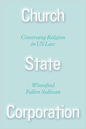 Church state corporation : construing religion in US law / Winnifred Fallers Sullivan.