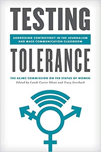 Testing tolerance : addressing controversy in the journalism and mass communication classroom / edited by Candi Carter Olson, Tracy Everbach.