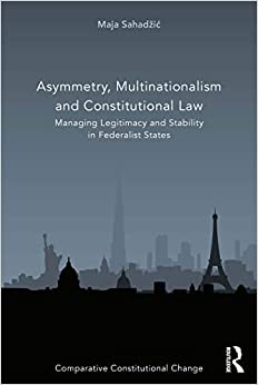 Asymmetry, multinationalism and constitutional law : managing legitimacy and stability in federalist states / Maja Sahadžić.