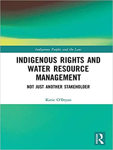 Indigenous rights and water resource management : not just another stakeholder / Katie O'Bryan.