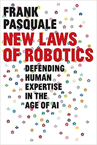 New laws of robotics : defending human expertise in the age of AI / Frank Pasquale.
