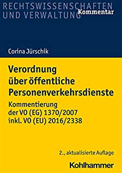 Verordnung über öffentliche Personenverkehrsdienste : Kommentierung der VO (EG) 1370/2007 inkl. VO (EU) 2016/2338 / von Corina Jürschik.