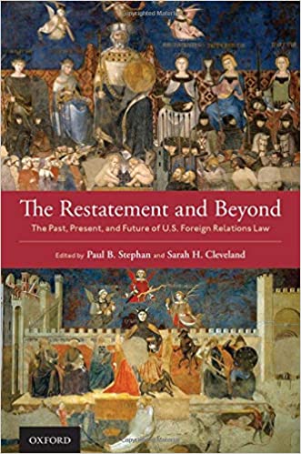 The restatement and beyond : the past, present, and future of U.S. foreign relations law / edited by Paul B. Stephan and Sarah H. Cleveland.