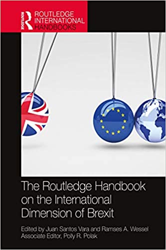 The Routledge handbook on the international dimension of Brexit / edited by Juan Santos Vara and Ramses A. Wessel ; associate editor, Polly R. Polak.