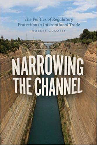 Narrowing the channel : the politics of regulatory protection in international trade / Robert Gulotty.