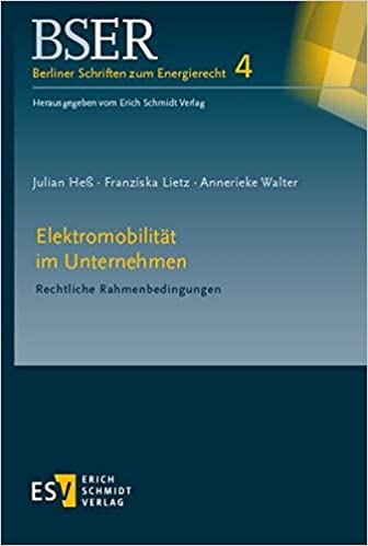 Elektromobilität im Unternehmen : rechtliche Rahmenbedingungen / von Julian Heß, Franziska Lietz, Annerieke Walter.
