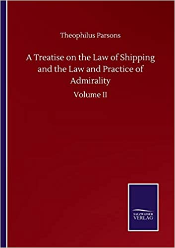 A treatise on the law of shipping and the law and practice of admirality. Volume 2 / Theophilus Parsons.