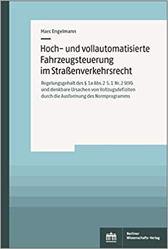 Hoch- und vollautomatisierte Fahrzeugsteuerung im Straßenverkehrsrecht : Regelungsgehalt des § 1a Abs.2 S.1 Nr.2 StVG und denkbare Ursachen von Vollzugsdefiziten durch die Ausformung des Normprogramms / Marc Engelmann.