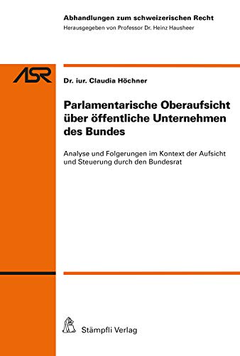 Parlamentarische Oberaufsicht über öffentliche Unternehmen des Bundes : Analyse und Folgerungen im Kontext der Aufsicht und Steuerung durch den Bundesrat / Claudia Höchner.