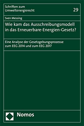 Wie kam das Ausschreibungsmodell in das Erneuerbare-Energien-Gesetz? : eine Analyse der Gesetzgebungsprozesse zum EEG 2014 und zum EEG 2017 / Sven Messing.