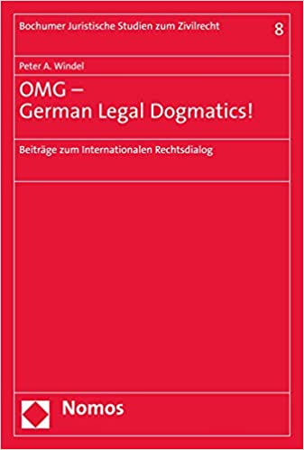 OMG - German Legal Dogmatics! : Beiträge zum Internationalen Rechtsdialog / Peter A. Windel.