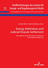 Energy arbitration and judicial dispute settlement : proceedings of the 4th Athens Conference on European energy law / Jochen Mohr, Antonis Metaxas (eds.).