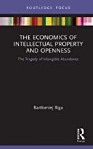 The economics of intellectual property and openness : the tragedy of intangible abundance / Bartłomiej Biga.