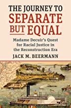 The journey to separate but equal : Madame DeCuir's quest for racial justice in the Reconstruction era / Jack M. Beermann.
