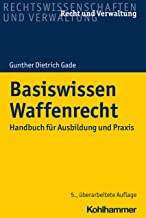 Basiswissen Waffenrecht : Handbuch für Ausbildung und Praxis / von Gunther Dietrich Gade.