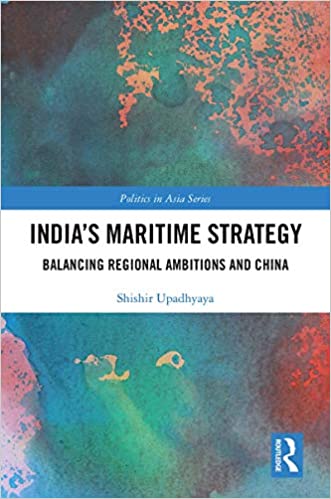 India's maritime strategy : balancing regional ambitions and China / Shishir Upadhyaya.
