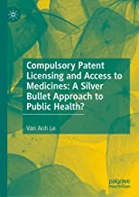 Compulsory patent licensing and access to medicines : a silver bullet approach to public health? / Van Anh Le.