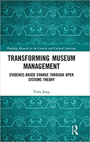 Transforming museum management : evidence-based change through open systems theory / Yuha Jung.