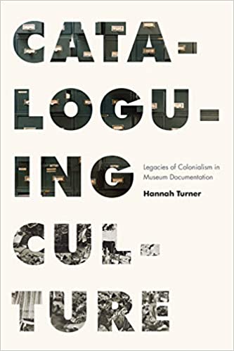 Cataloguing culture : legacies of colonialism in museum documentation / Hannah Turner.