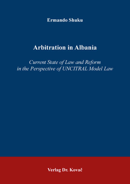 Arbitration in Albania : current state of law and reform in the perspective of UNCITRAL model law / Ermando Shuku.