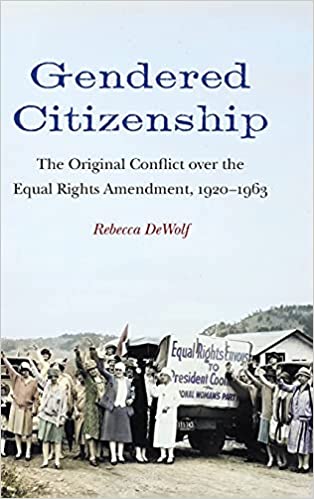 Gendered citizenship : the original conflict over the Equal Rights amendment, 1920-1963 / Rebecca DeWolf.