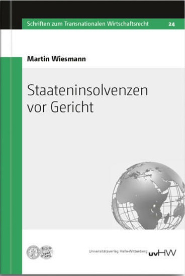 Staateninsolvenzen vor Gericht / Martin Wiesmann.