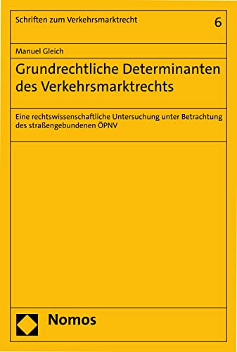 Grundrechtliche Determinanten des Verkehrsmarktrechts : eine rechtswissenschaftliche Untersuchung unter Betrachtung des straßengebundenen ÖPNV / Manuel Gleich.