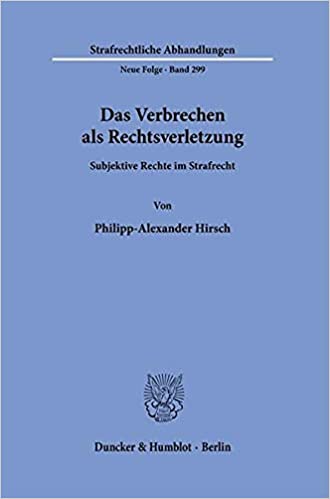 Das Verbrechen als Rechtsverletzung : subjektive Rechte im Strafrecht / von Philipp-Alexander Hirsch.