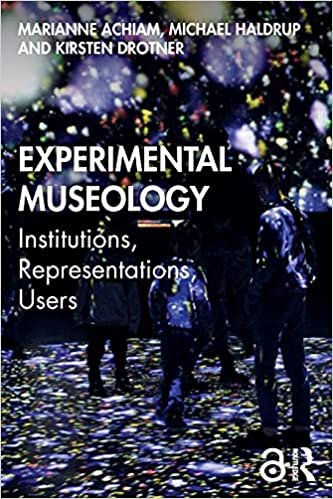 Experimental museology : institutions, representations, users / edited by Marianne Achiam, Michael Haldrup, and Kirsten Drotner.