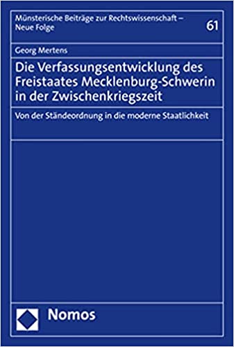 Die Verfassungsentwicklung des Freistaates Mecklenburg-Schwerin in der Zwischenkriegszeit : von der Ständeordnung in die moderne Staatlichkeit / Georg Mertens.