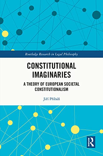 Constitutional imaginaries : a theory of European societal constitutionalism / Jiří Přibáň.