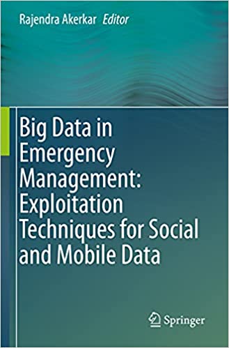 Big data in emergency management : exploitation techniques for social and mobile data / Rajendra Akerkar, editor.