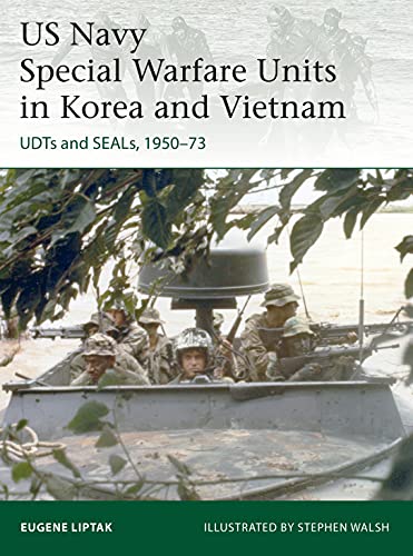 US Navy Special Warfare Units in Korea and Vietnam : UDTs and SEALs, 1950-73 / Eugene Liptak ; illustrated by Stephen Walsh.