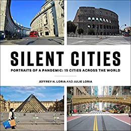 Silent cities : portraits of a pandemic : 15 cities across the world / Jeffrey H. Loria and Julie Loria.
