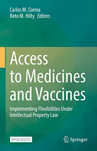 Access to medicines and vaccines : implementing flexibilities under intellectual property law / Carlos M. Correa, Reto M. Hilty, editors.