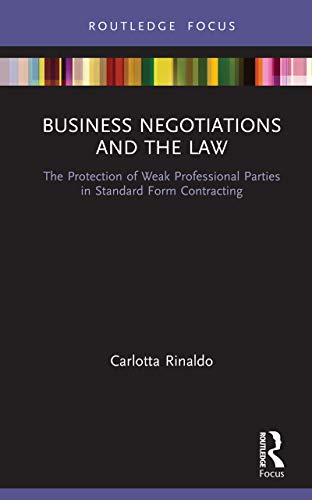 Business negotiations and the law : the protection of weak professional parties in standard form contracting / Carlotta Rinaldo.