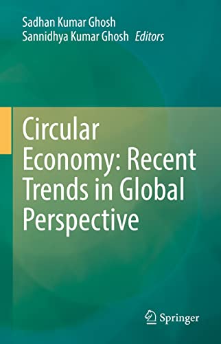 Circular economy : recent trends in global perspective / Sadhan Kumar Ghosh, Sannidhya Kumar Ghosh, editors.
