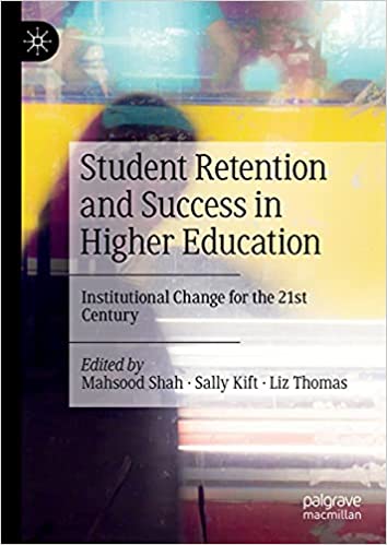 Student retention and success in higher education : institutional change for the 21st century / Mahsood Shah, Sally Kift, Liz Thomas, editors.