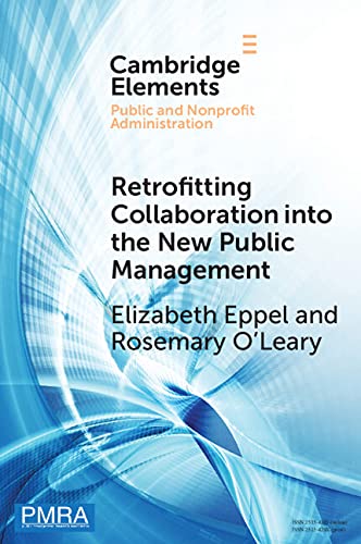Retrofitting collaboration into the new public management : evidence from New Zealand / Elizabeth Eppel, Rosemary O'Leary.