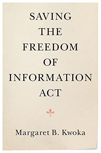 Saving the freedom of information act / Margaret B. Kwoka.