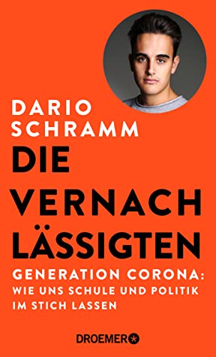 Die Vernachlässigten : Generation Corona: wie uns Schule und Politik im Stich lassen / Dario Schramm.