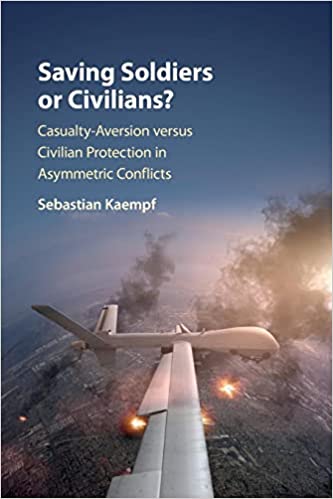 Saving soldiers or civilians? : casualty-aversion versus civilian protection in asymmetric conflicts / Sebastian Kaempf.