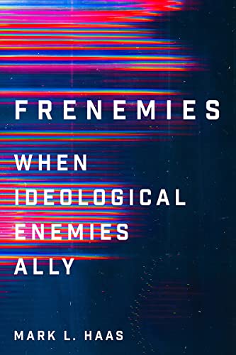 Frenemies : when ideological enemies ally / Mark L. Haas.