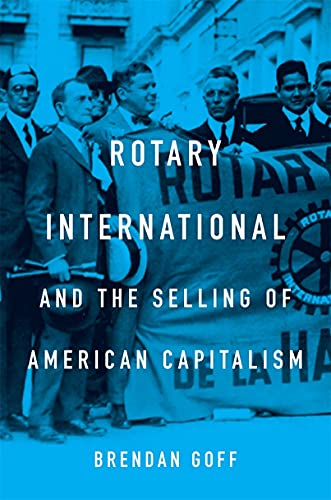 Rotary International and the selling of American capitalism / Brendan Goff.