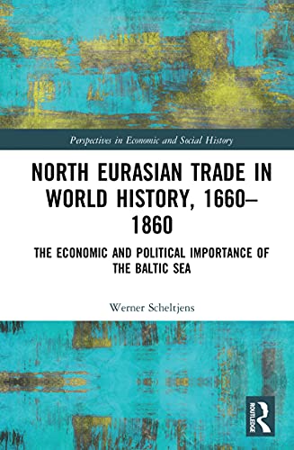 North Eurasian trade in world history, 1660-1860 : the economic and political importance of the Baltic Sea / Werner Scheltjens.