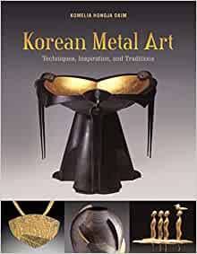 Korean metal art : techniques, inspiration, and traditions / Komelia Hongja Okim.