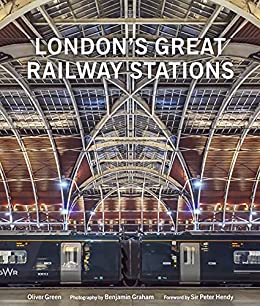 London's great railway stations / Oliver Green ; photographs by Benjamin Graham.
