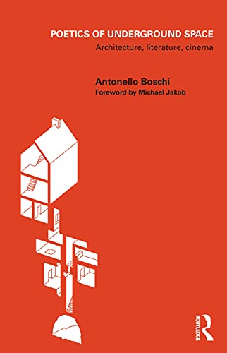 Poetics of underground space : architecture, literature, cinema / Antonello Boschi ; foreword by Michael Jakob.